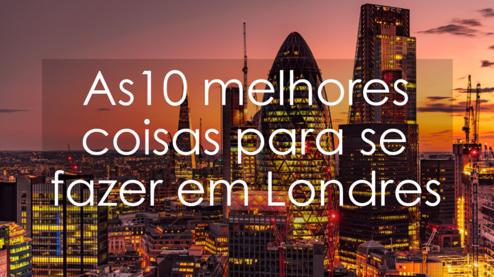 Fugindo do comum, As 10 melhores coisas para se fazer em Londres!